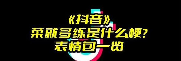 《抖音》菜就多练是什么梗？