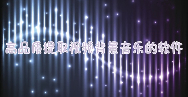 高品质提取视频背景音乐的软件