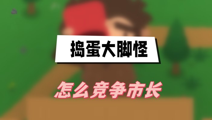 《捣蛋大脚怪》怎么竞争市长？