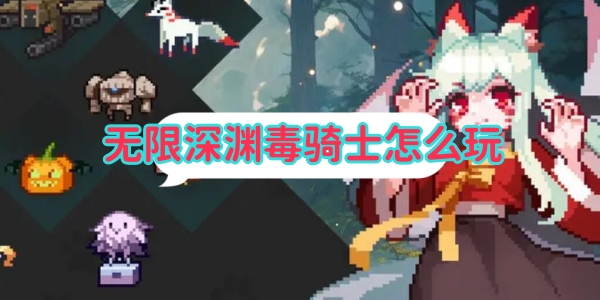 《无限深渊》毒骑士怎么玩？