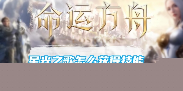 《命运方舟》星光之歌怎么获得技能？