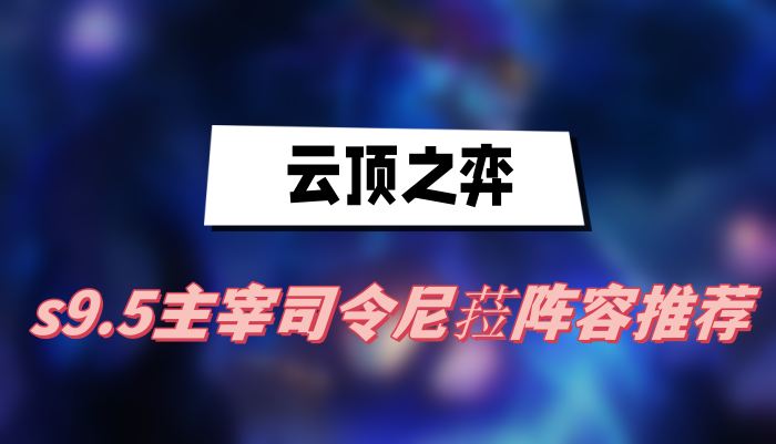 《云顶之弈》s9.5主宰司令尼菈阵容推荐