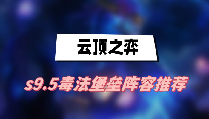 《云顶之弈》s9.5毒法堡垒阵容推荐