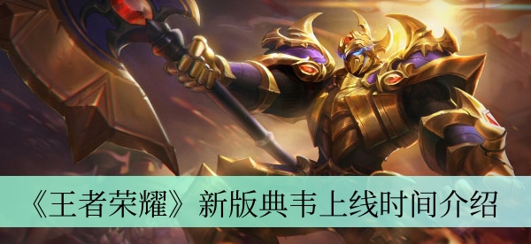 《王者荣耀》新版典韦上线时间介绍