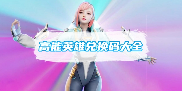 《高能英雄》兑换码大全