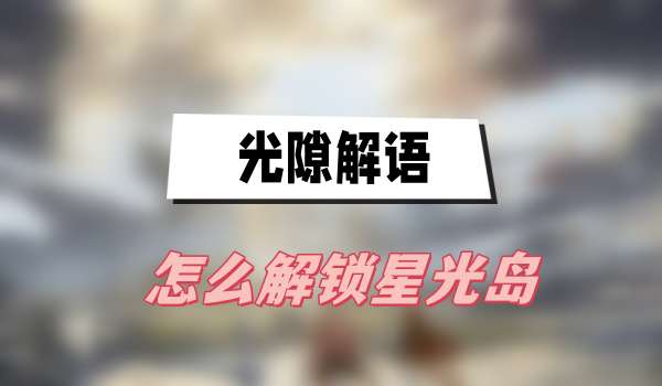 《光隙解语》怎么解锁星光岛？