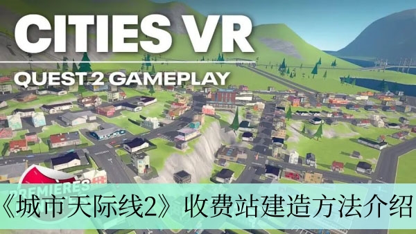 《城市天际线2》收费站建造方法介绍